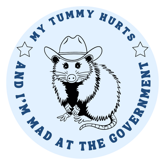 My Tummy Hurts And I'm Mad At The Government Round Sticker